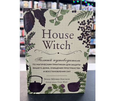 House Witch. Полный путеводитель по магическим практикам для защиты вашего дома, очищения пространства и восстановления сил