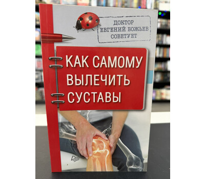 Доктор Евгений Божьев советует. Как самому вылечить суставы