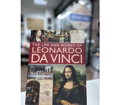 The Life and Works of Leonardo Da Vinci: A Full Exploration Of The Artist, His Life And Context, With 500 Images And A Gallery Of His Greatest Works /